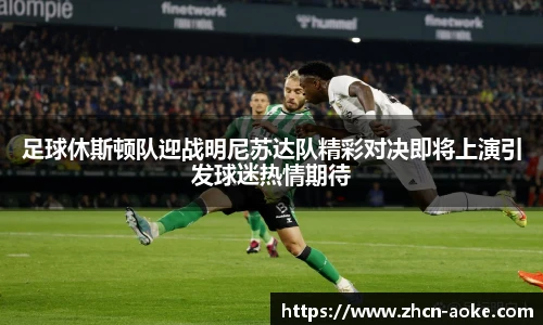 足球休斯顿队迎战明尼苏达队精彩对决即将上演引发球迷热情期待